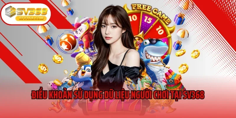 Điều khoản sử dụng dữ liệu người chơi tại SV368