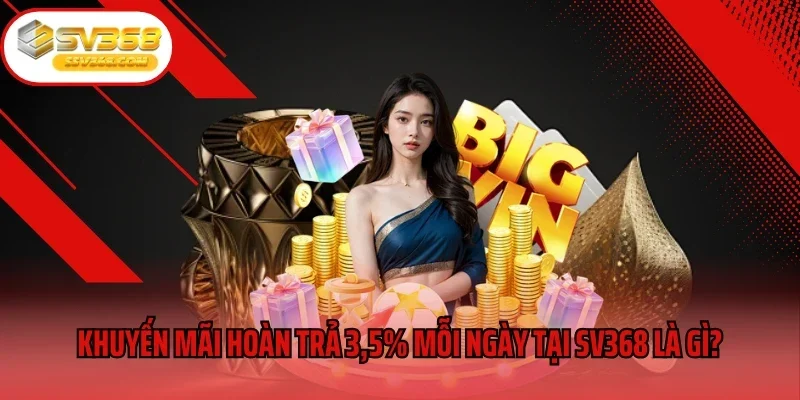 Khuyến mãi hoàn trả 3,5% mỗi ngày tại SV368 là gì?