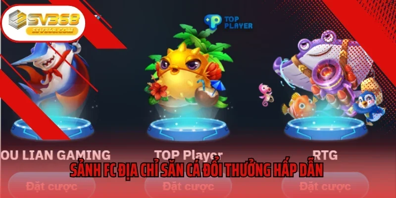 Sảnh FC địa chỉ săn cá đổi thưởng hấp dẫn 